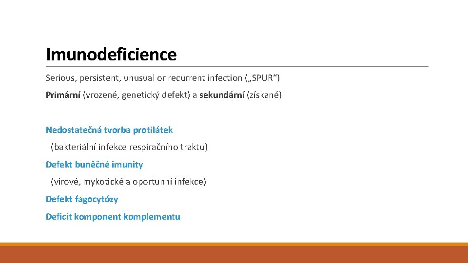 Imunodeficience Serious, persistent, unusual or recurrent infection („SPUR“) Primární (vrozené, genetický defekt) a sekundární
