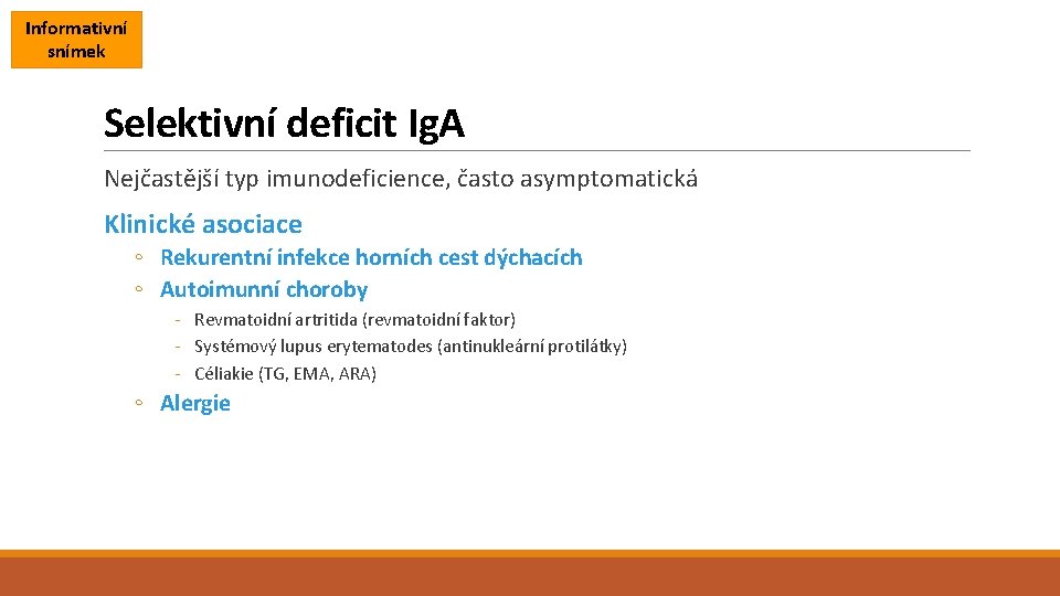Informativní snímek Selektivní deficit Ig. A Nejčastější typ imunodeficience, často asymptomatická Klinické asociace ◦