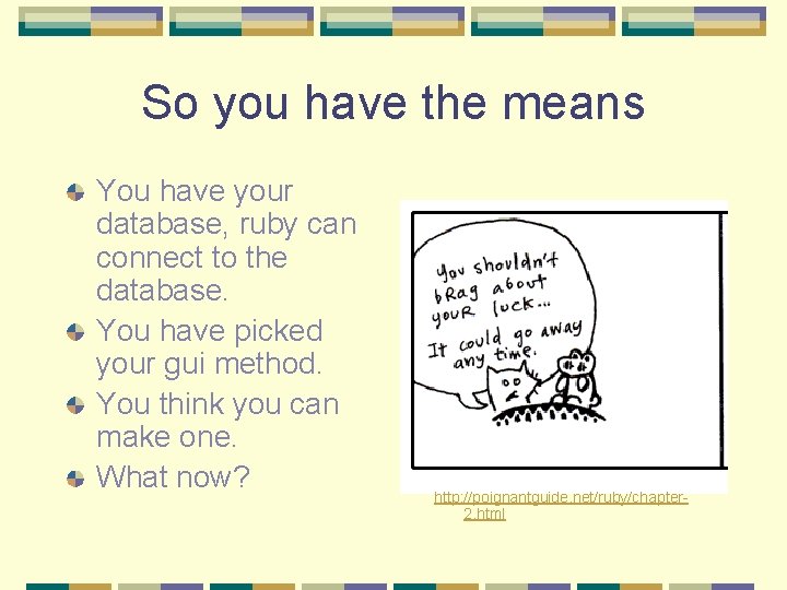 So you have the means You have your database, ruby can connect to the So you have the means You have your database, ruby can connect to the