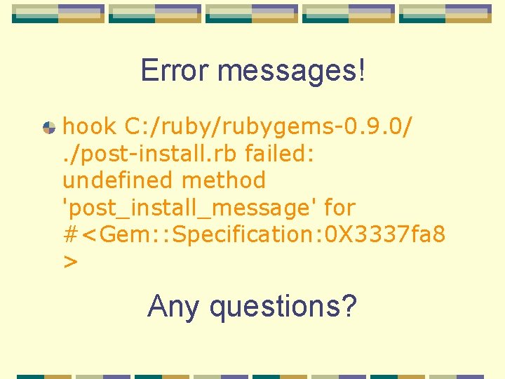 Error messages! hook C: /rubygems-0. 9. 0/. /post-install. rb failed: undefined method 'post_install_message' for Error messages! hook C: /rubygems-0. 9. 0/. /post-install. rb failed: undefined method 'post_install_message' for