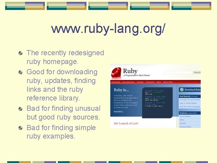 www. ruby-lang. org/ The recently redesigned ruby homepage. Good for downloading ruby, updates, finding www. ruby-lang. org/ The recently redesigned ruby homepage. Good for downloading ruby, updates, finding