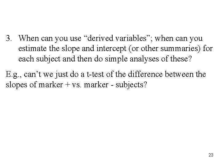 3. When can you use “derived variables”; when can you estimate the slope and