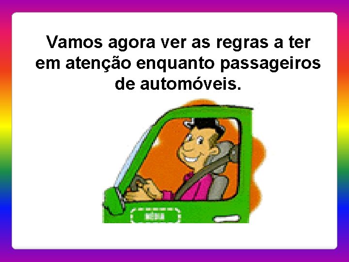 Vamos agora ver as regras a ter em atenção enquanto passageiros de automóveis. 