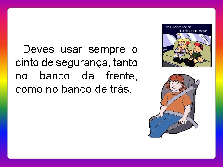 Deves usar sempre o cinto de segurança, tanto no banco da frente, como no