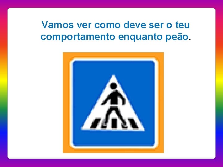 Vamos ver como deve ser o teu comportamento enquanto peão. 