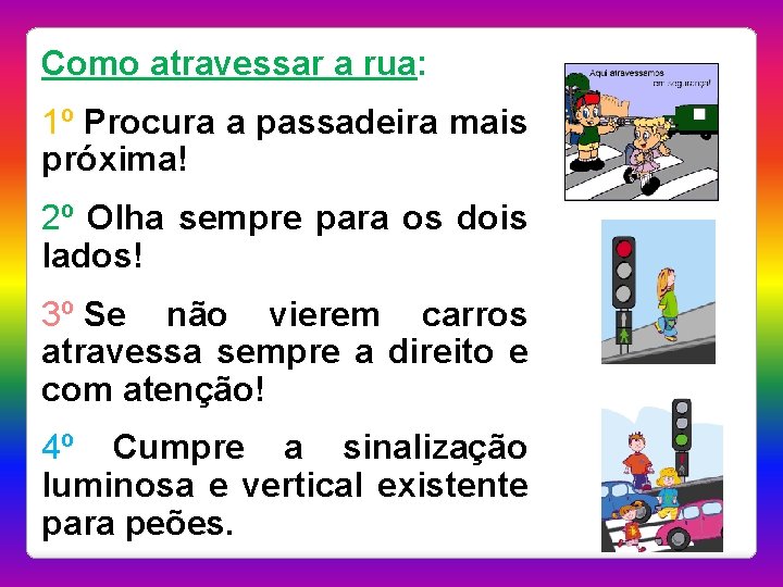 Como atravessar a rua: 1º Procura a passadeira mais próxima! 2º Olha sempre para