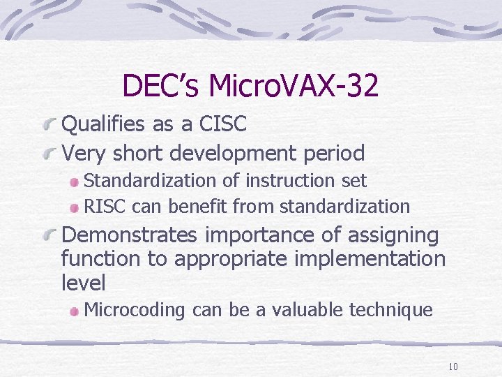 DEC’s Micro. VAX-32 Qualifies as a CISC Very short development period Standardization of instruction