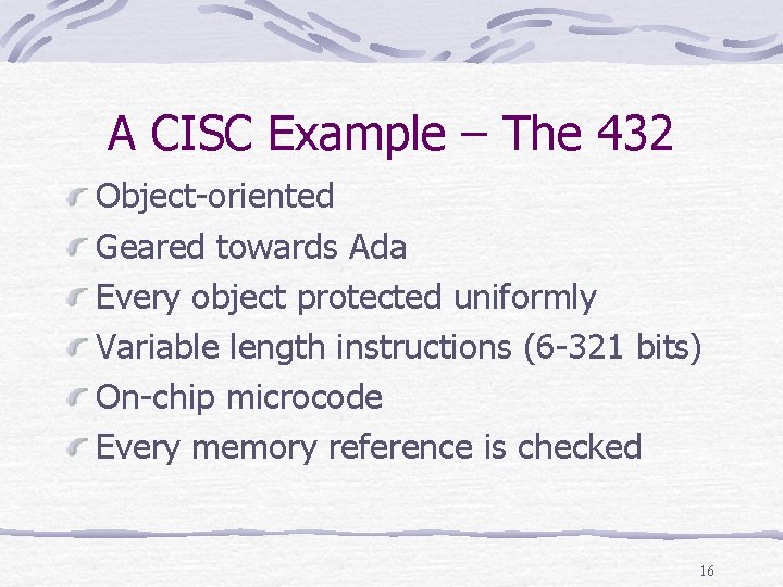 A CISC Example – The 432 Object-oriented Geared towards Ada Every object protected uniformly