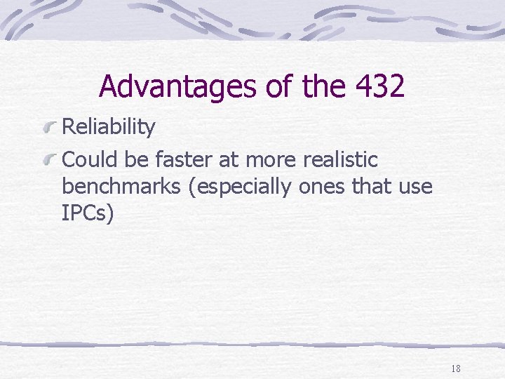 Advantages of the 432 Reliability Could be faster at more realistic benchmarks (especially ones