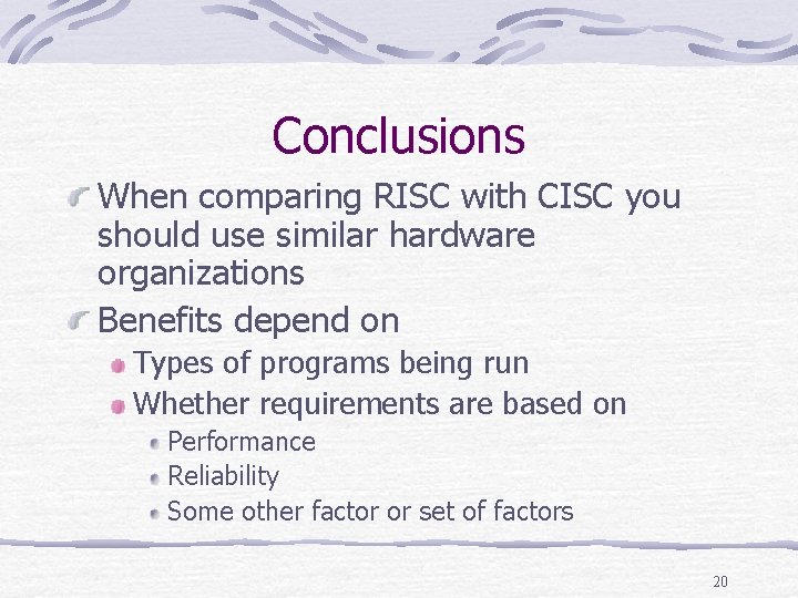 Conclusions When comparing RISC with CISC you should use similar hardware organizations Benefits depend