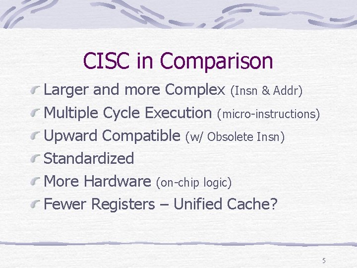 CISC in Comparison Larger and more Complex (Insn & Addr) Multiple Cycle Execution (micro-instructions)