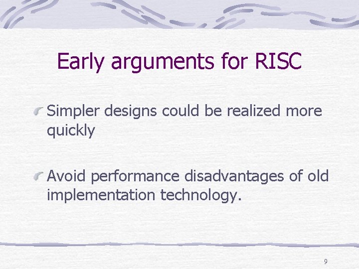 Early arguments for RISC Simpler designs could be realized more quickly Avoid performance disadvantages