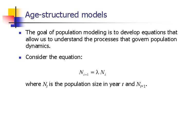 Age-structured models n n The goal of population modeling is to develop equations that