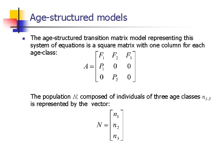 Age-structured models n The age-structured transition matrix model representing this system of equations is