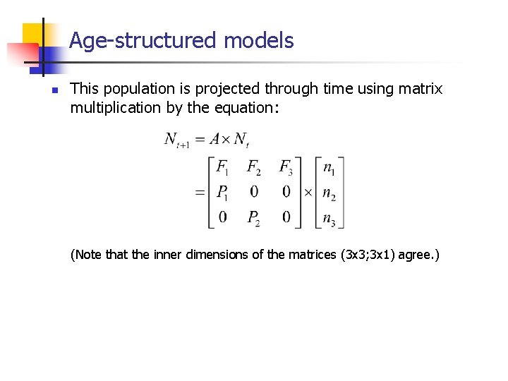 Age-structured models n This population is projected through time using matrix multiplication by the