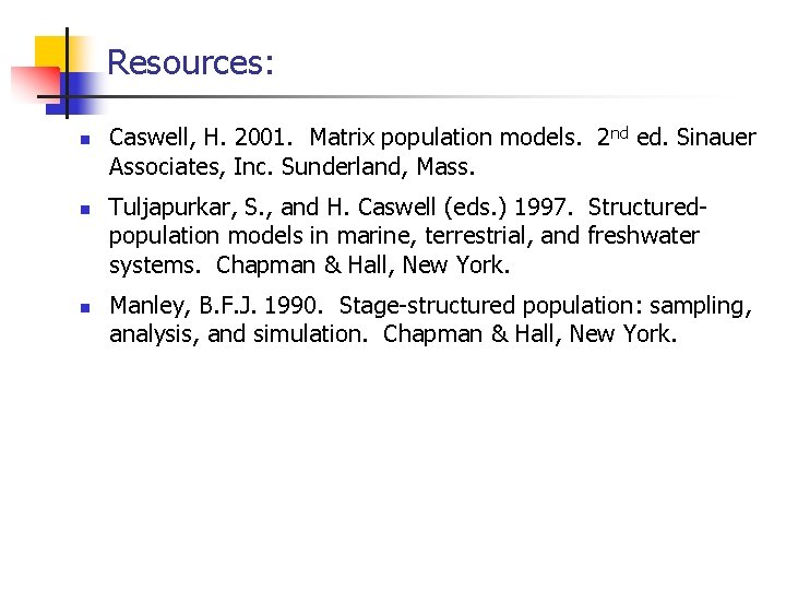 Resources: n n n Caswell, H. 2001. Matrix population models. 2 nd ed. Sinauer