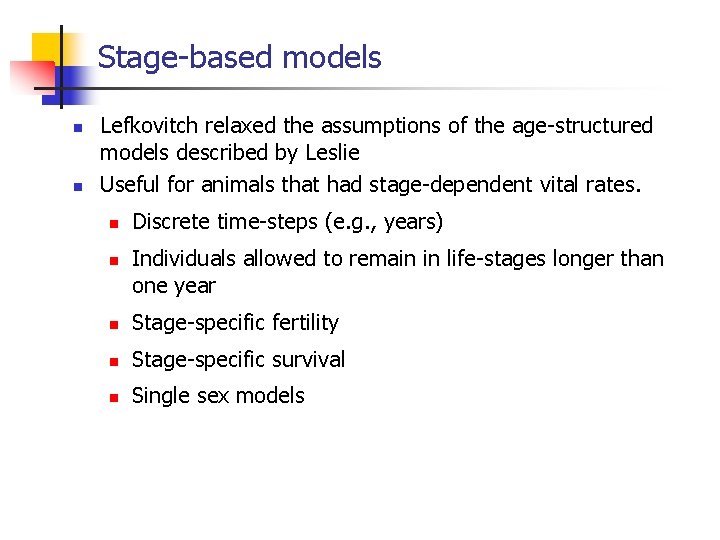 Stage-based models n n Lefkovitch relaxed the assumptions of the age-structured models described by