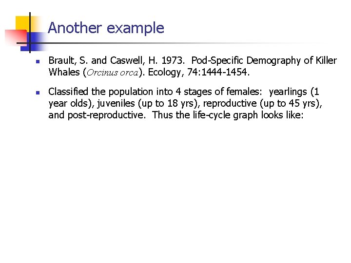 Another example n n Brault, S. and Caswell, H. 1973. Pod-Specific Demography of Killer