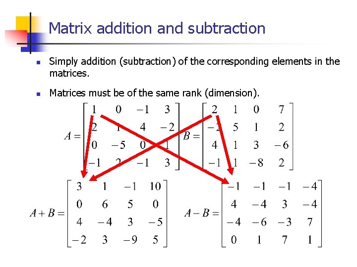 Matrix addition and subtraction n n Simply addition (subtraction) of the corresponding elements in