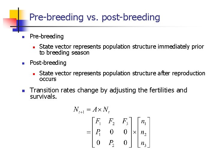 Pre-breeding vs. post-breeding n Pre-breeding n n Post-breeding n n State vector represents population