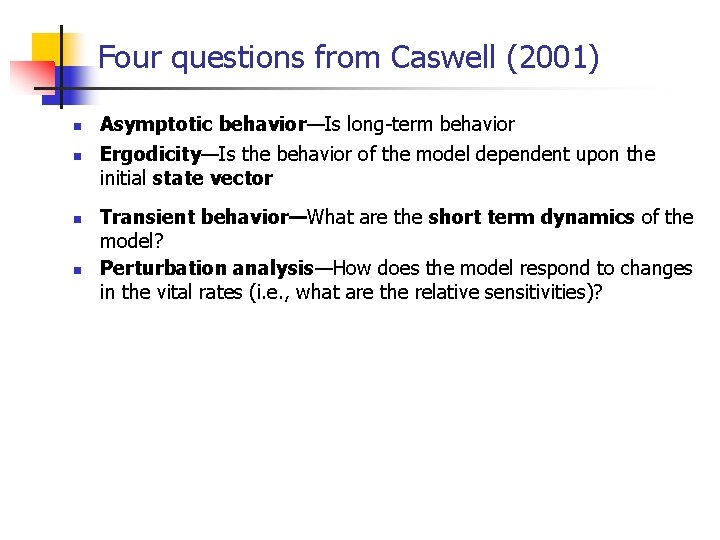 Four questions from Caswell (2001) n n Asymptotic behavior—Is long-term behavior Ergodicity—Is the behavior