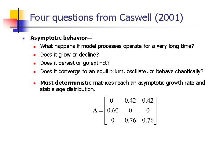 Four questions from Caswell (2001) n Asymptotic behavior— n What happens if model processes