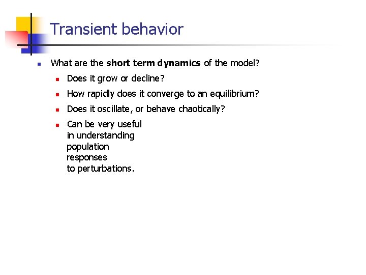 Transient behavior n What are the short term dynamics of the model? n Does
