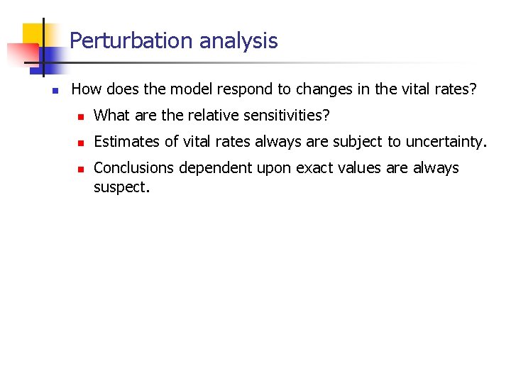 Perturbation analysis n How does the model respond to changes in the vital rates?