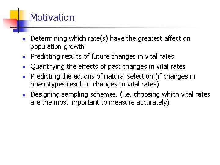 Motivation n n Determining which rate(s) have the greatest affect on population growth Predicting