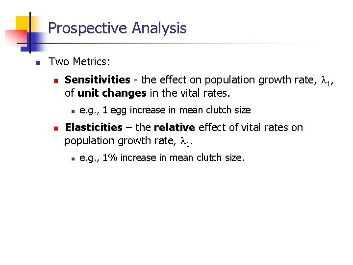 Prospective Analysis n Two Metrics: n Sensitivities - the effect on population growth rate,