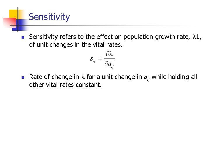 Sensitivity n n Sensitivity refers to the effect on population growth rate, 1, of