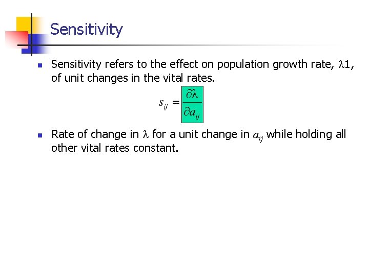 Sensitivity n n Sensitivity refers to the effect on population growth rate, 1, of