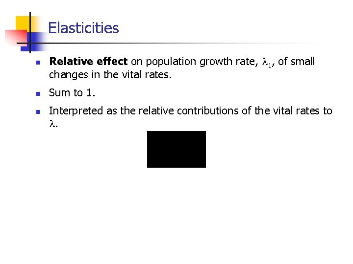 Elasticities n n n Relative effect on population growth rate, 1, of small changes