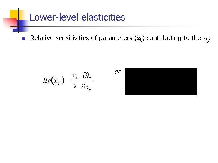 Lower-level elasticities n Relative sensitivities of parameters (xk) contributing to the aij. or 