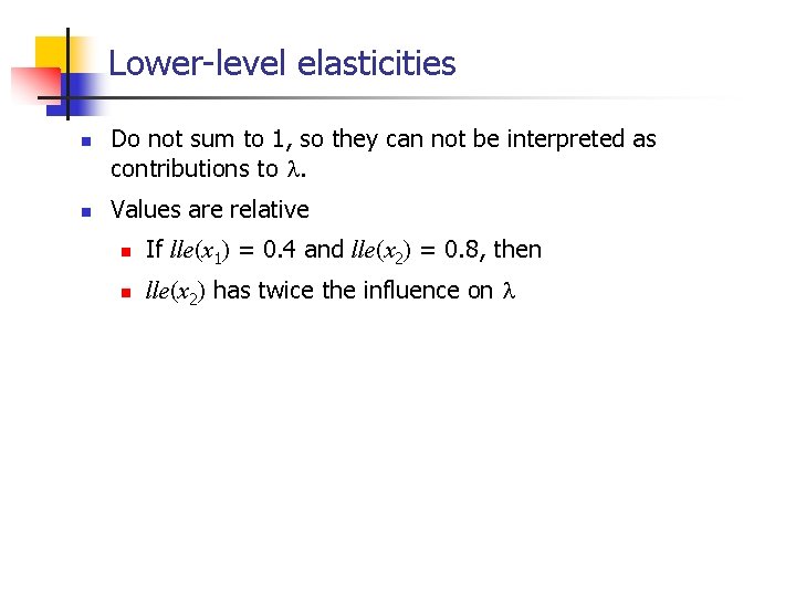 Lower-level elasticities n n Do not sum to 1, so they can not be