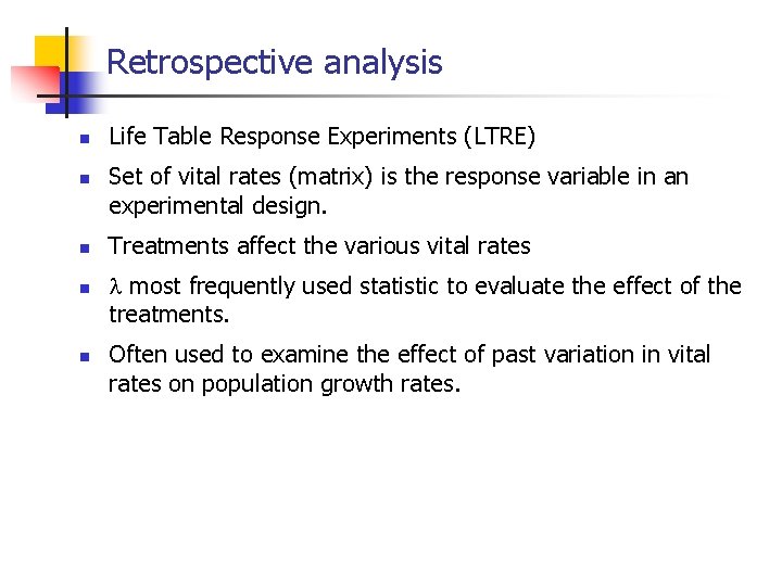Retrospective analysis n n n Life Table Response Experiments (LTRE) Set of vital rates