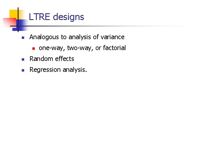 LTRE designs n Analogous to analysis of variance n one-way, two-way, or factorial n