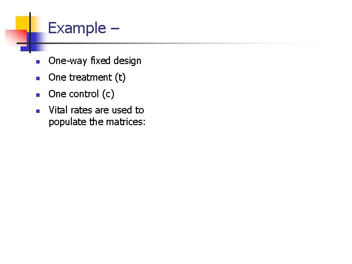 Example – n One-way fixed design n One treatment (t) n One control (c)