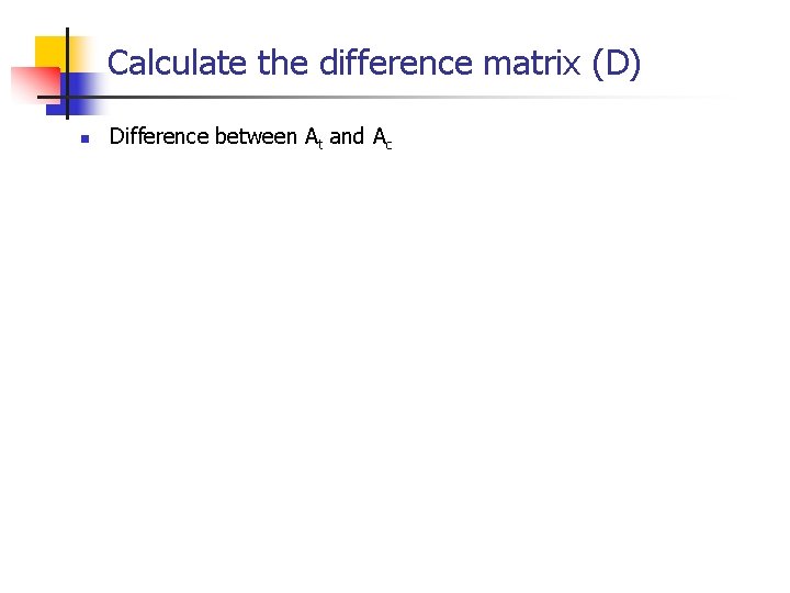 Calculate the difference matrix (D) n Difference between At and Ac 