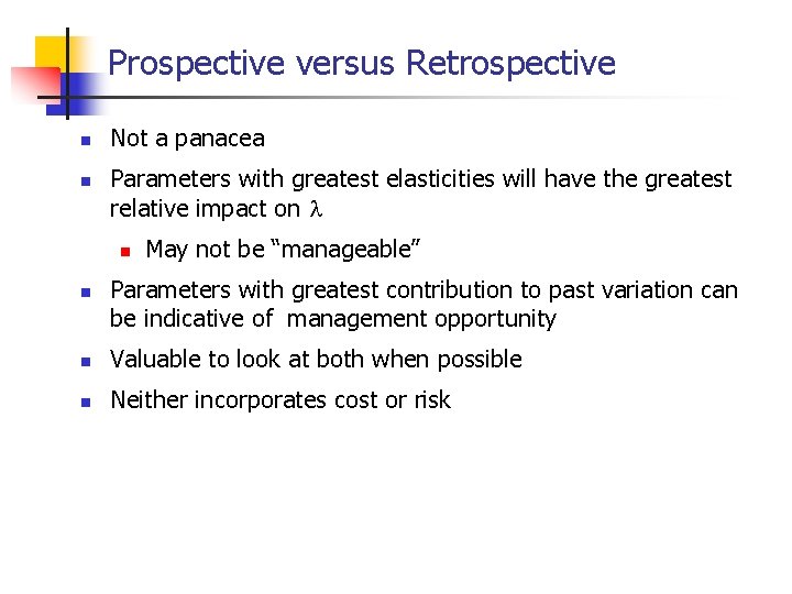 Prospective versus Retrospective n n Not a panacea Parameters with greatest elasticities will have