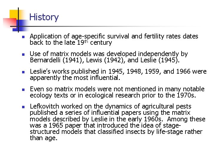 History n Application of age-specific survival and fertility rates dates back to the late