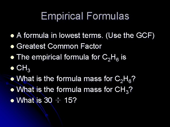Empirical Formulas A formula in lowest terms. (Use the GCF) l Greatest Common Factor