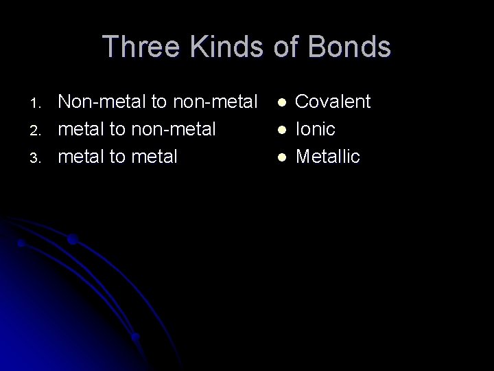 Three Kinds of Bonds 1. 2. 3. Non-metal to non-metal to metal l Covalent