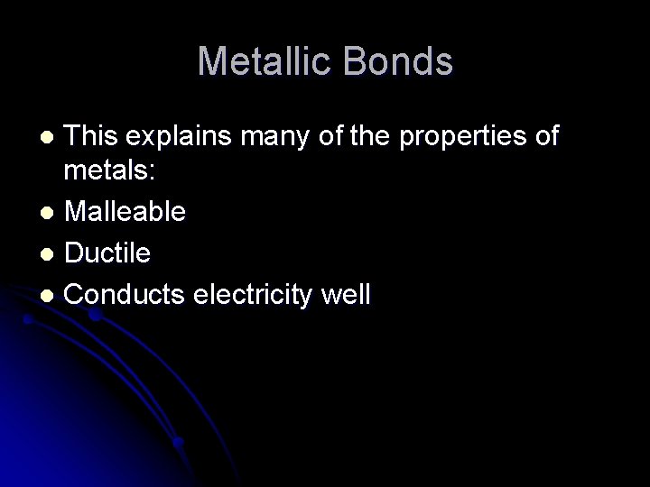 Metallic Bonds This explains many of the properties of metals: l Malleable l Ductile