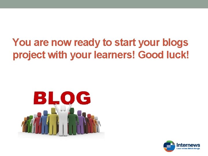 You are now ready to start your blogs project with your learners! Good luck!