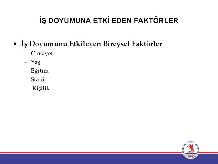 İŞ DOYUMUNA ETKİ EDEN FAKTÖRLER • İş Doyumunu Etkileyen Bireysel Faktörler – – –
