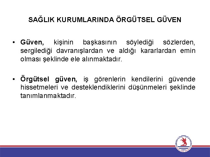 SAĞLIK KURUMLARINDA ÖRGÜTSEL GÜVEN • Güven, kişinin başkasının söylediği sözlerden, sergilediği davranışlardan ve aldığı