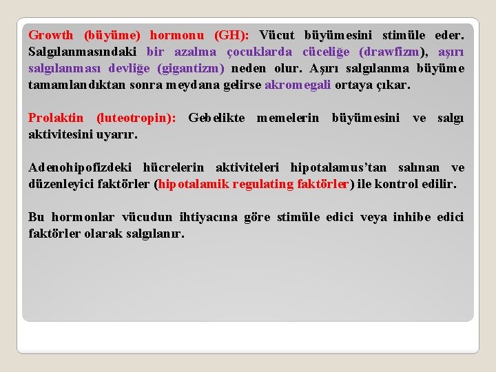 Growth (büyüme) hormonu (GH): Vücut büyümesini stimüle eder. Salgılanmasındaki bir azalma çocuklarda cüceliğe (drawfizm),