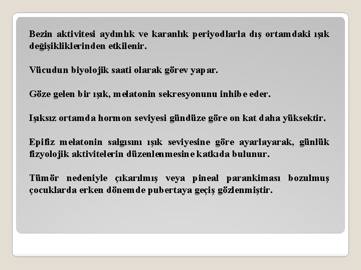 Bezin aktivitesi aydınlık ve karanlık periyodlarla dış ortamdaki ışık değişikliklerinden etkilenir. Vücudun biyolojik saati