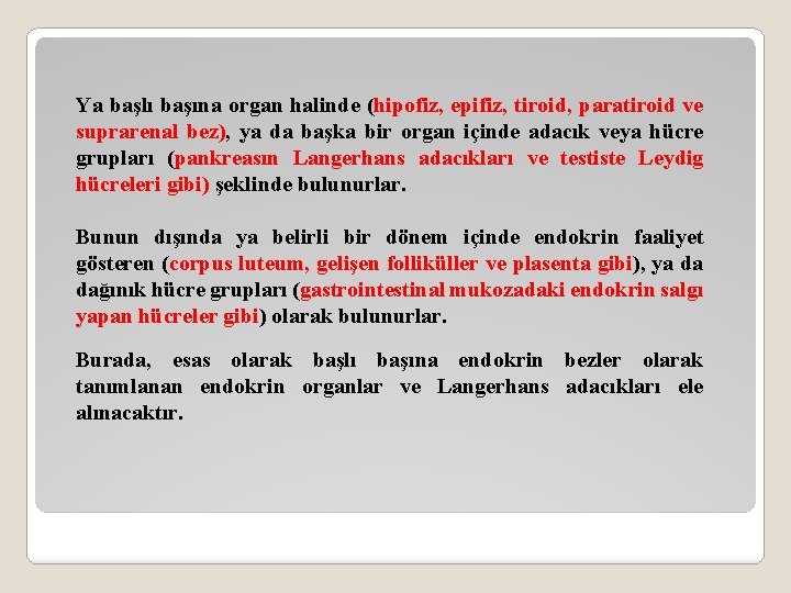 Ya başlı başına organ halinde (hipofiz, epifiz, tiroid, paratiroid ve suprarenal bez), ya da